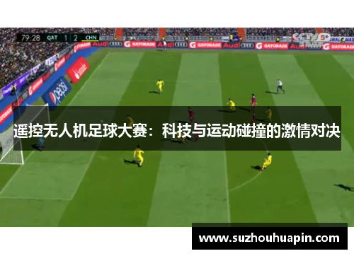 遥控无人机足球大赛：科技与运动碰撞的激情对决