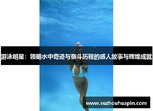 游泳明星：领略水中奇迹与奋斗历程的感人故事与辉煌成就